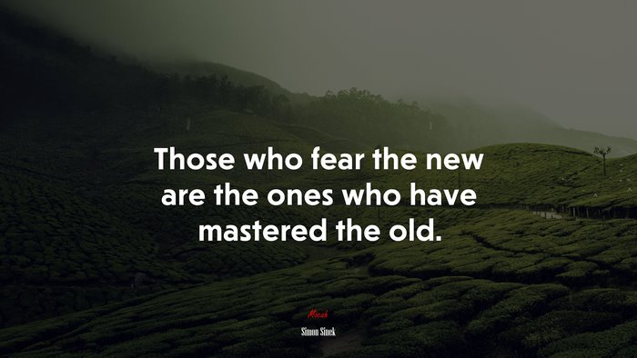 Those who fear the new are the ones who have mastered the old. | Simon Sinek quote