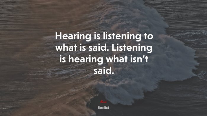 Hearing is listening to what is said. Listening is hearing what isn’t said. | Simon Sinek quote