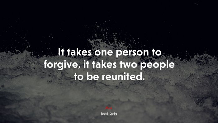 It takes one person to forgive, it takes two people to be reunited. | Lewis B. Smedes quote