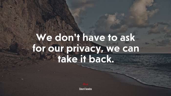 We don’t have to ask for our privacy, we can take it back. | Edward Snowden quote
