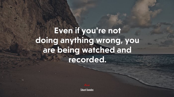 Even if you’re not doing anything wrong, you are being watched and recorded. | Edward Snowden quote