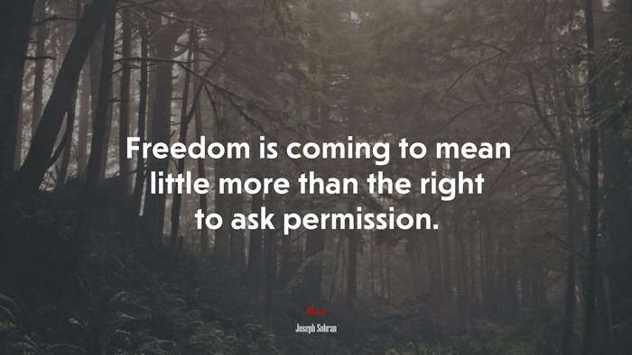 Freedom is coming to mean little more than the right to ask permission. | Joseph Sobran quote