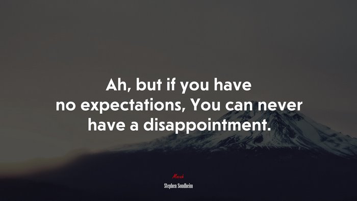 Ah, but if you have no expectations, You can never have a disappointment. | Stephen Sondheim quote