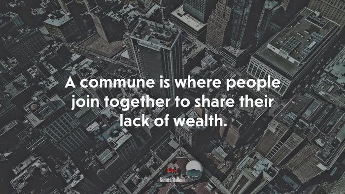 A commune is where people join together to share their lack of wealth. | Richard Stallman quote
