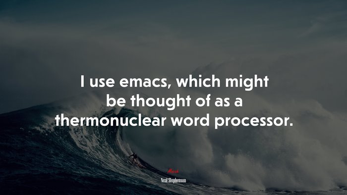 I use emacs, which might be thought of as a thermonuclear word processor. | Neal Stephenson quote