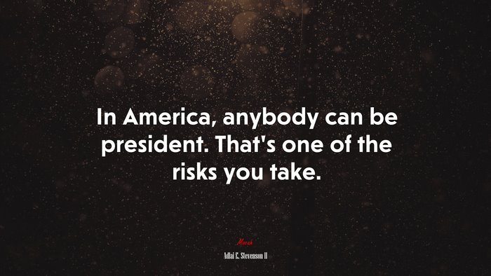 In America, anybody can be president. That’s one of the risks you take. | Adlai E. Stevenson II quote