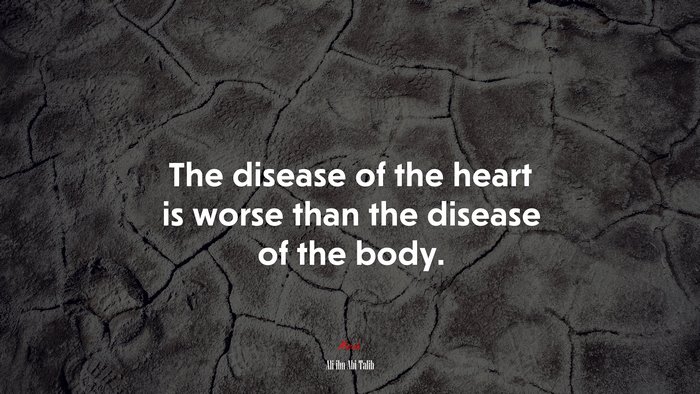 The disease of the heart is worse than the disease of the body. | Ali ibn Abi Talib quote