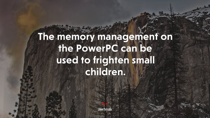 The memory management on the PowerPC can be used to frighten small children. | Linus Torvalds quote