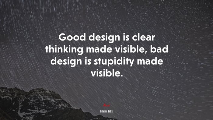 Good design is clear thinking made visible, bad design is stupidity made visible. | Edward Tufte quote