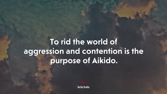 To rid the world of aggression and contention is the purpose of Aikido. | Morihei Ueshiba quote