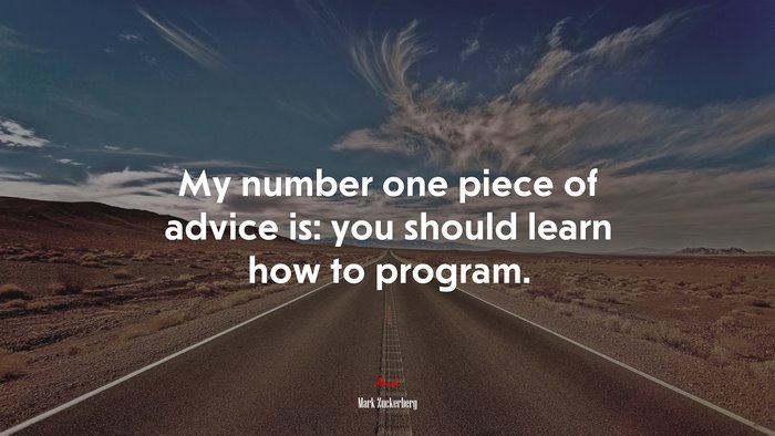 My number one piece of advice is: you should learn how to program. | Mark Zuckerberg quote