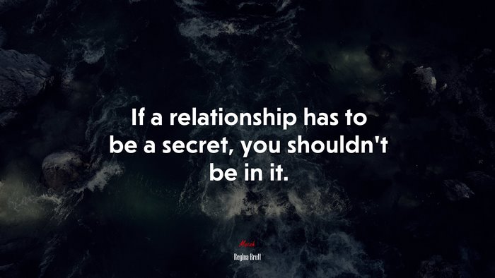 If a relationship has to be a secret, you shouldn’t be in it. | Regina Brett quote