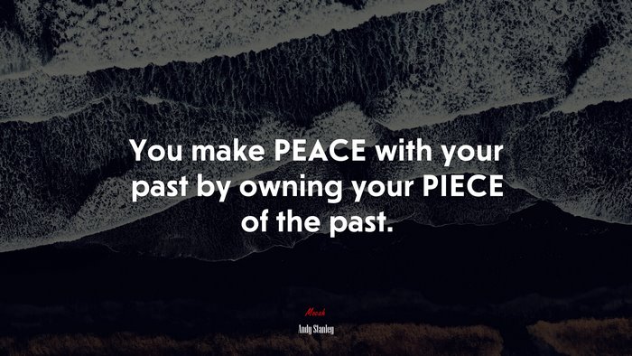 You make PEACE with your past by owning your PIECE of the past. | Andy Stanley quote