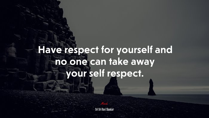 Have respect for yourself and no one can take away your self respect. | Sri Sri Ravi Shankar quote