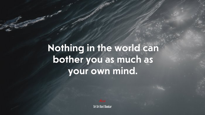 Nothing in the world can bother you as much as your own mind. | Sri Sri Ravi Shankar quote