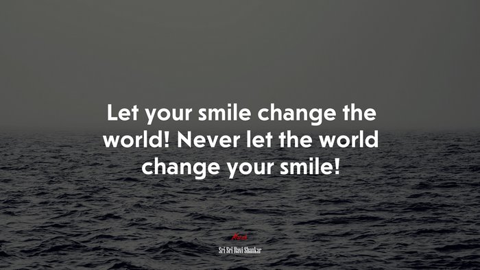 Let your smile change the world! Never let the world change your smile! | Sri Sri Ravi Shankar quote