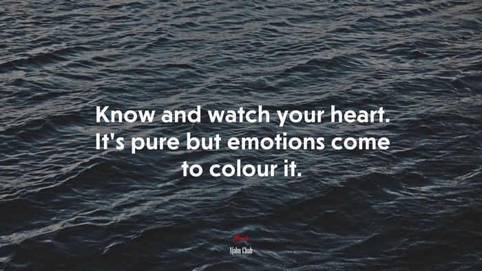 Know and watch your heart. It’s pure but emotions come to colour it. | Ajahn Chah quote