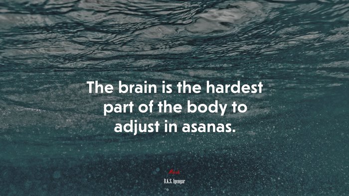 The brain is the hardest part of the body to adjust in asanas. | B.K.S. Iyengar quote