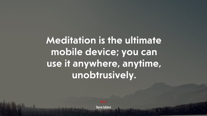 Meditation is the ultimate mobile device; you can use it anywhere, anytime, unobtrusively. | Sharon Salzberg quote