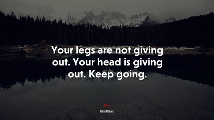 Your legs are not giving out. Your head is giving out. Keep going. | Jillian Michaels quote