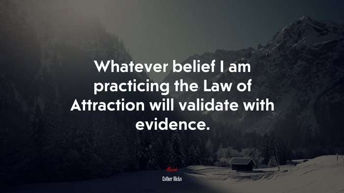 Whatever belief I am practicing the Law of Attraction will validate with evidence. | Esther Hicks quote