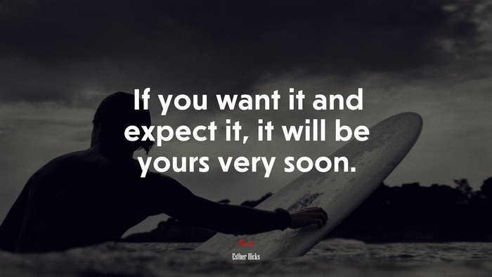 If you want it and expect it, it will be yours very soon. | Esther Hicks quote