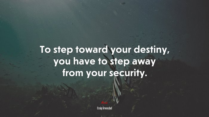 To step toward your destiny, you have to step away from your security. | Craig Groeschel quote