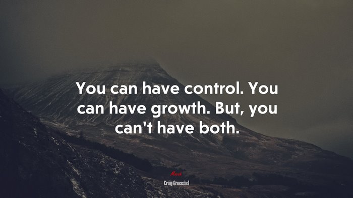 You can have control. You can have growth. But, you can’t have both. | Craig Groeschel quote