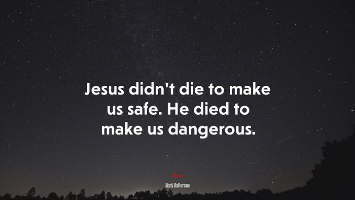 Jesus didn’t die to make us safe. He died to make us dangerous. | Mark Batterson quote