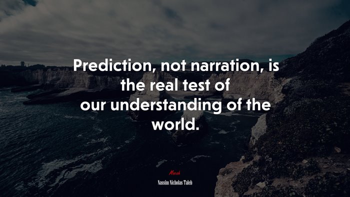 Prediction, not narration, is the real test of our understanding of the world. | Nassim Nicholas Taleb quote