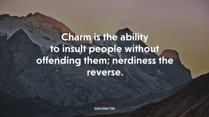 Charm is the ability to insult people without offending them; nerdiness the reverse. | Nassim Nicholas Taleb quote