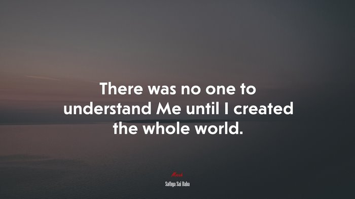 There was no one to understand Me until I created the whole world. | Sathya Sai Baba quote