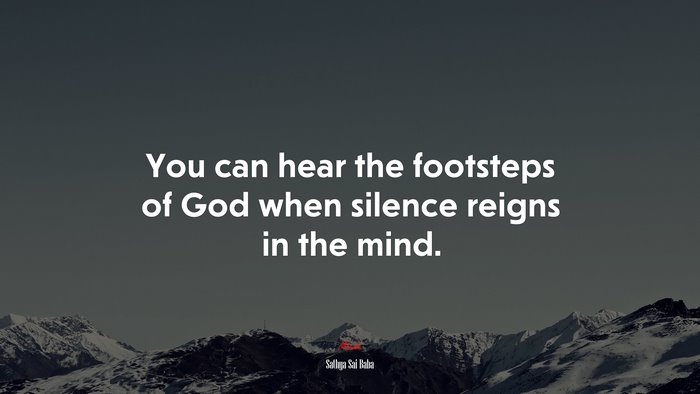 You can hear the footsteps of God when silence reigns in the mind. | Sathya Sai Baba quote