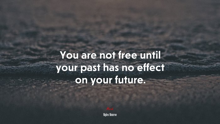 You are not free until your past has no effect on your future. | Myles Munroe quote