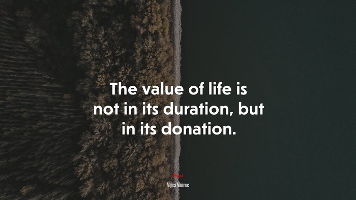 The value of life is not in its duration, but in its donation. | Myles Munroe quote