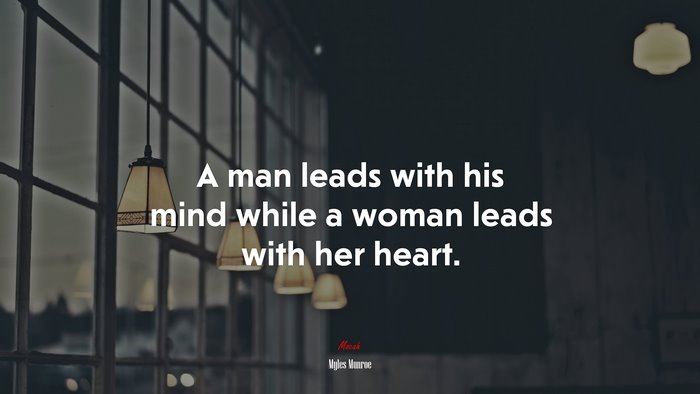 A man leads with his mind while a woman leads with her heart. | Myles Munroe quote