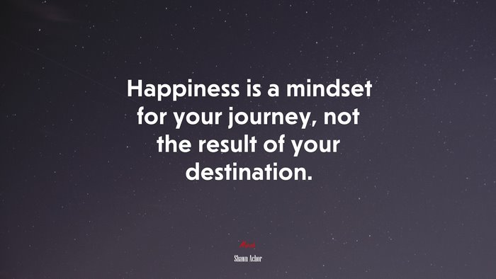 Happiness is a mindset for your journey, not the result of your destination. | Shawn Achor quote