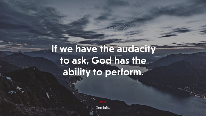 If we have the audacity to ask, God has the ability to perform. | Steven Furtick quote