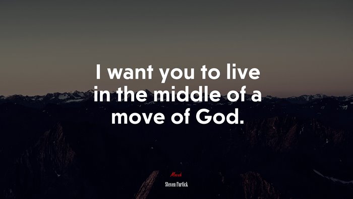 I want you to live in the middle of a move of God. | Steven Furtick quote