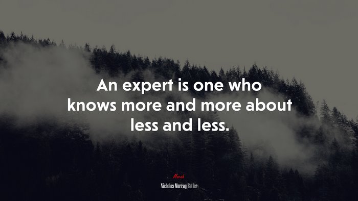 An expert is one who knows more and more about less and less. | Nicholas Murray Butler quote