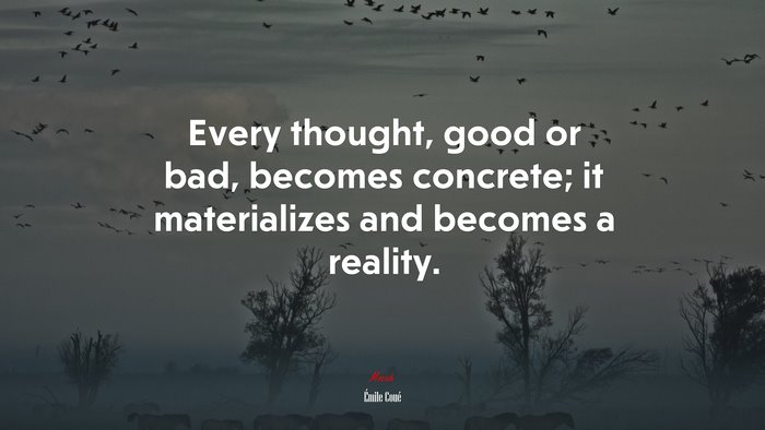 Every thought, good or bad, becomes concrete; it materializes and becomes a reality. | Émile Coué quote