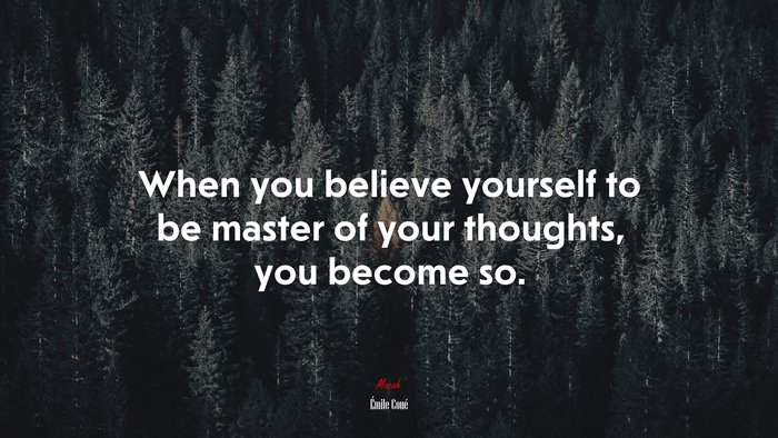 When you believe yourself to be master of your thoughts, you become so. | Émile Coué quote