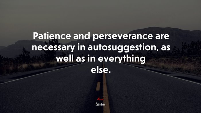 Patience and perseverance are necessary in autosuggestion, as well as in everything else. | Émile Coué quote