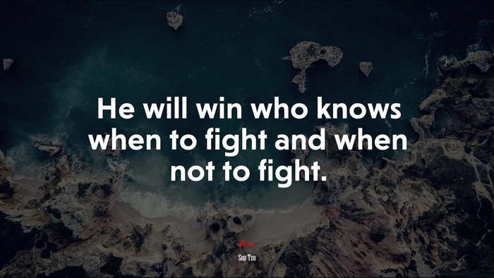 He will win who knows when to fight and when not to fight. | Sun Tzu quote