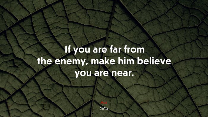 If you are far from the enemy, make him believe you are near. | Sun Tzu quote