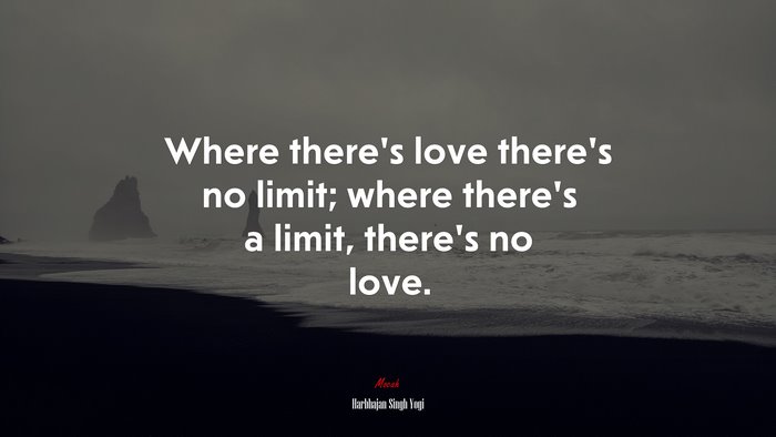 Where there’s love there’s no limit; where there’s a limit, there’s no love. | Harbhajan Singh Yogi quote