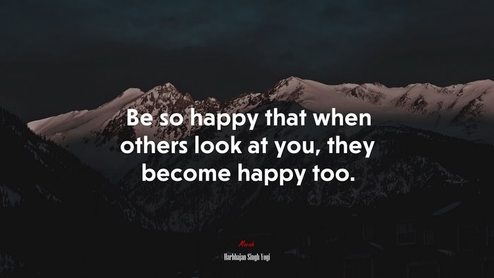 Be so happy that when others look at you, they become happy too. | Harbhajan Singh Yogi quote