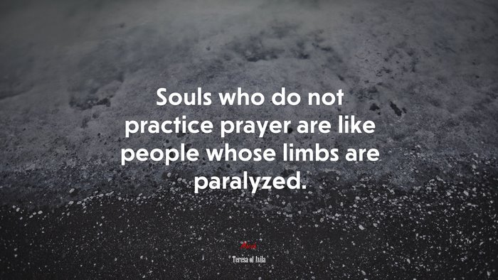 Souls who do not practice prayer are like people whose limbs are paralyzed. | Teresa of Ávila quote