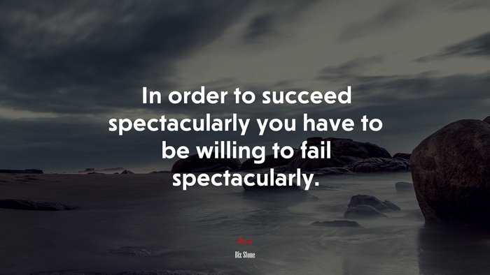 In order to succeed spectacularly you have to be willing to fail spectacularly. | Biz Stone quote