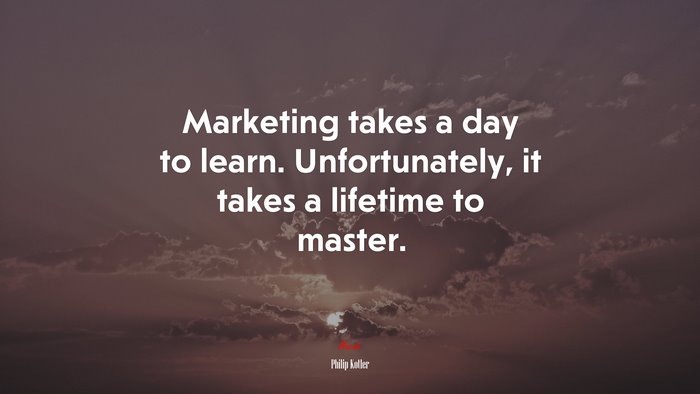 Marketing takes a day to learn. Unfortunately, it takes a lifetime to master. | Philip Kotler quote